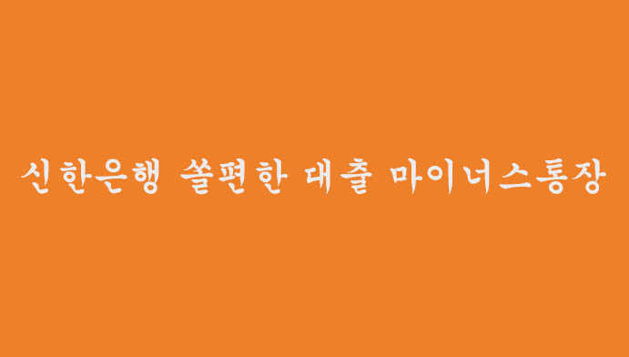 신한은행 쏠편한 대출 마이너스통장 신청하기(최대 1억원)