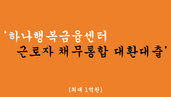 하나행복금융센터에서 운영하는 근로자 채무통합 대환대출 혜택 및 신청(최대 1억원)