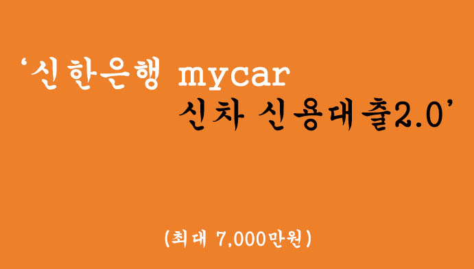 신한은행에서 운영하는 mycar 신차 신용대출2.0 혜택 및 신청(최대 7000만원)