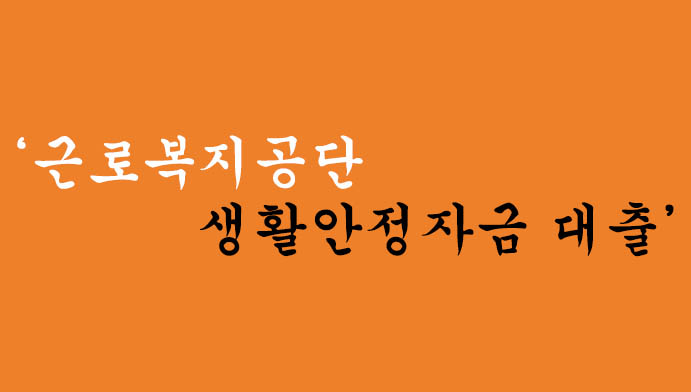 근로복지공단에서 시행하는 생활안정자금 대출 혜택 및 신청(자녀학자금,자녀양육비,의료비,부모요양비,장례비,혼례비 지원)
