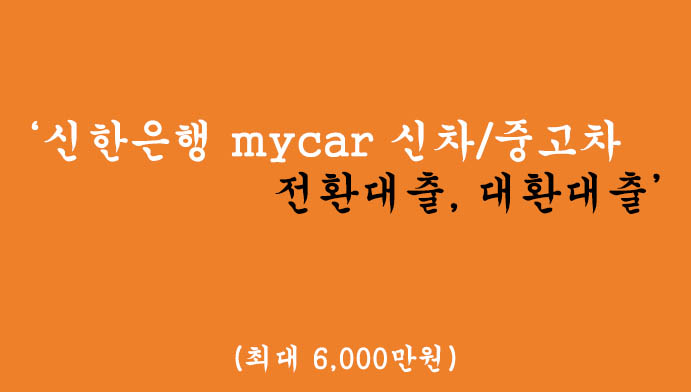 신한은행에서 운영하는 mycar 신차/중고차 전환대출, 대환대출 혜택 및 신청(최대 6000만원)