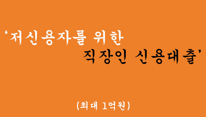 저신용자를 위한 직장인 신용대출(최대 1억원),무방문 비대면 대환대출
