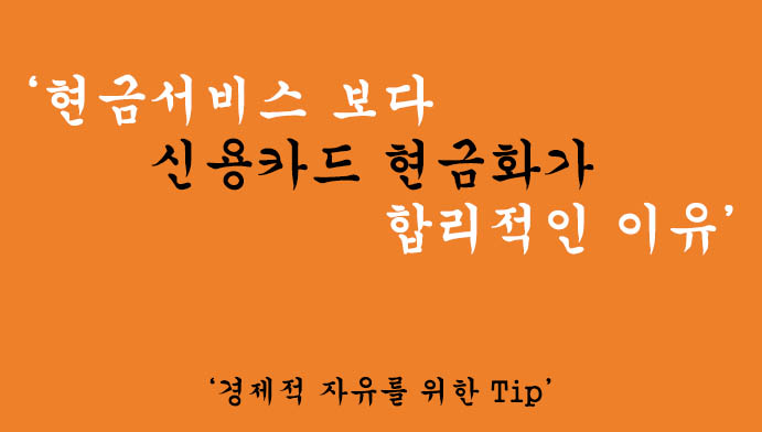 현금서비스 보다 신용카드 현금화가 합리적인 이유