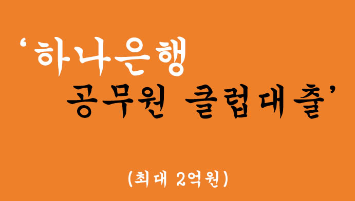 하나은행 공무원 클럽대출-공무원 시험 합격자도 대출가능(최대 2억원),혜택 및 신청