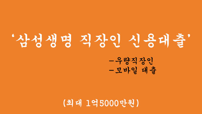 삼성생명 직장인 신용대출 혜택 및 신청, (최대 1억5000만원):우량직장인, 모바일 대출
