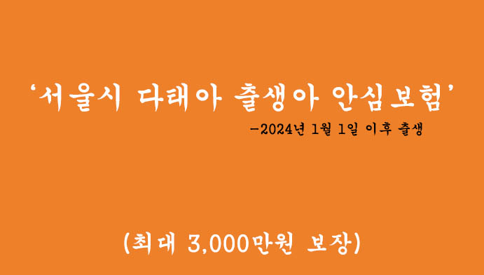 서울시 다태아 출생아 안심보험 혜택 및 신청방법(최대 3000만원 보장),2024년 1월 1일 이후 출생