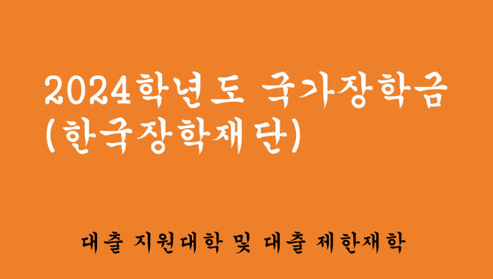 2024학년도 국가장학금(한국장학재단), 혜택, 신청, 대출 지원대학 및 대출 제한재학
