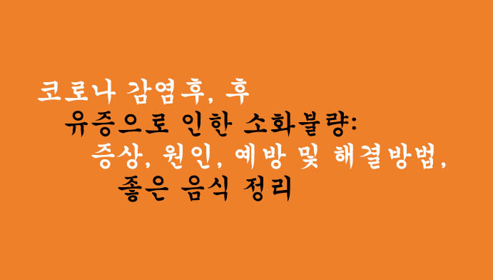 코로나 감염후, 후유증으로 인한 소화불량: 증상, 원인, 예방 및 해결방법, 좋은 음식 정리