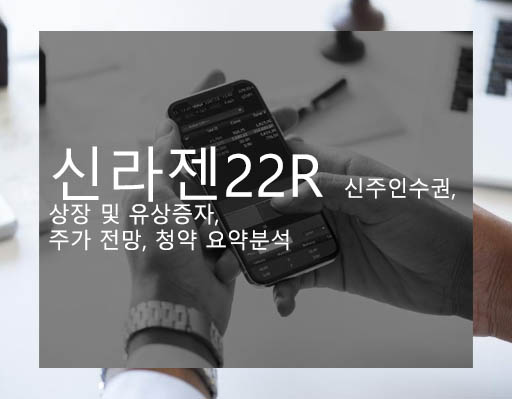 신라젠22R 신주인수권, 상장 및 유상증자, 주가 전망, 청약 요약분석