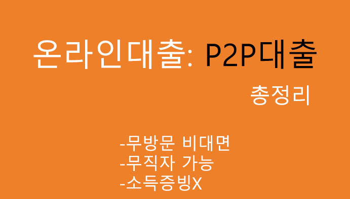 온라인대출: P2P대출 총정리: 무방문 비대면, 무직자가능, 소득증빙X