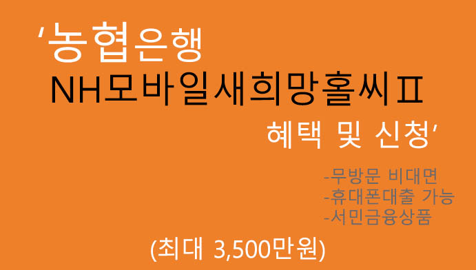 농협은행 NH모바일새희망홀씨Ⅱ 혜택 및 신청(최대 3500만원): 저소득, 저신용,휴대폰대출,무방문