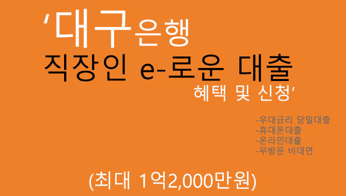 대구은행 직장인 e-로운 대출 혜택 및 신청(최대 1억2000만원):당일대출,휴대폰 및 온라인대출,무방문,우대금리