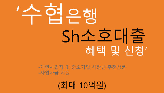 수협은행 Sh소호대출 혜택 및 신청(최대 10억원):개인사업자 및 중소기업 사장님 추천상품,사업자금 지원