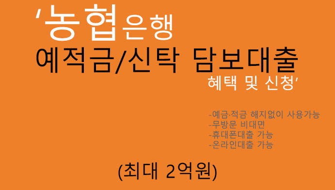 농협은행 예적금/신탁 담보대출 혜택 및 신청(최대 2억원): 무방문, 모바일(휴대폰)대출,예금·적금 해지없이 사용