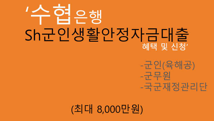 수협은행 Sh군인생활안정자금대출 혜택 및 신청(최대 8000만원): 군인(육해공),군무원 추천,국군재정관리단