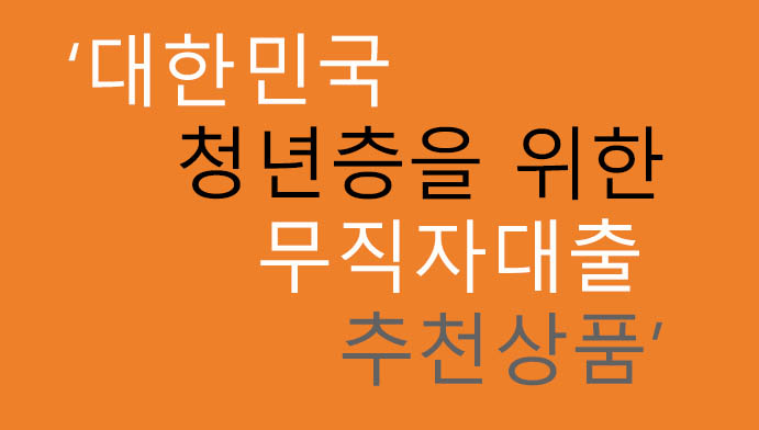 대한민국 청년층을 위한 무직자대출 추천상품: 1금융권 및 정부지원 상품, 저금리