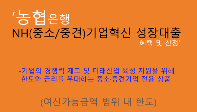 농협은행 NH(중소/중견)기업혁신 성장대출 혜택 및 신청(여신가능금액 범위): 중소기업, 중견기업 저금리 추천 상품