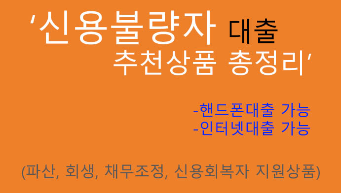 신용불량자 대출 추천상품 총정리: 핸드폰대출, 인터넷대출, 파산, 회생, 채무조정, 신용회복,햇살론15 부결되신분 지원상품