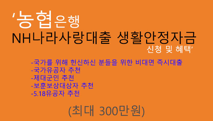 농협은행 NH나라사랑대출 생활안정자금 신청 및 혜택(최대 300만원): 국가유공자, 제대군인,보훈보상대상자,5.18유공자 비대면 신용대출, 즉시대출
