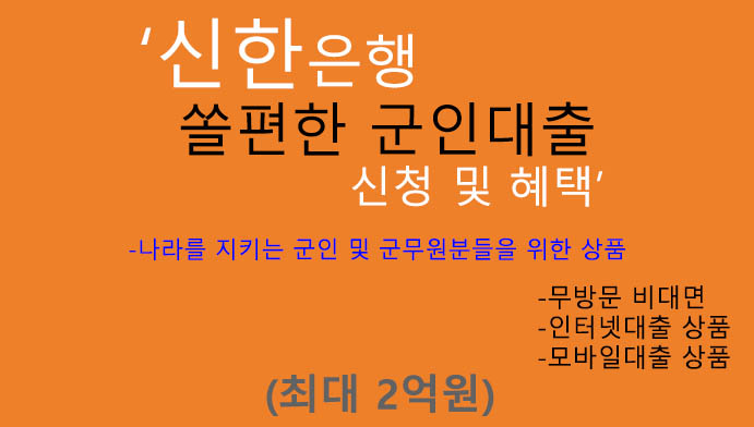 신한은행 쏠편한 군인대출 신청 및 혜택(최대 2억원): 핸드폰대출, 인터넷대출, 군인, 군무원 추천,무방문