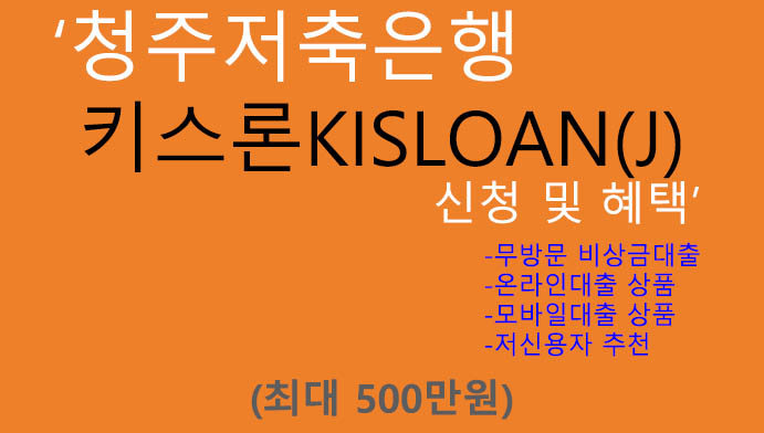 청주저축은행 키스론KISLOAN(J) 신청 및 혜택(최대 500만원): 무방문 비상금대출, 온라인대출, 모바일대출, 저신용자
