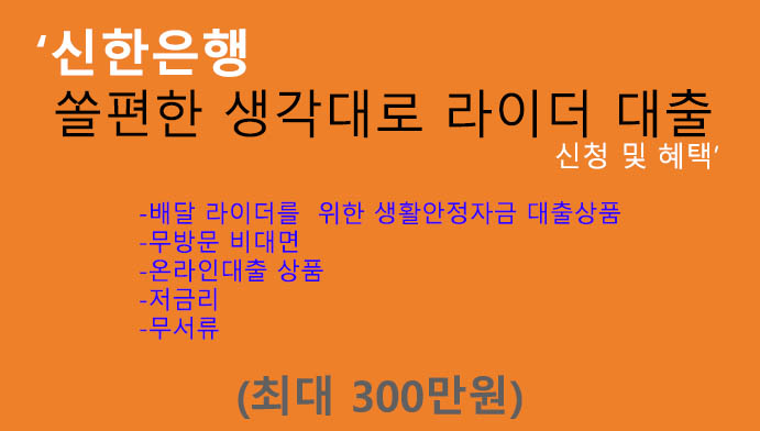 신한은행 쏠편한 생각대로 라이더 대출 신청 및 혜택(최대 300만원): 배달업 종사자, 무서류, 온라인대출, 무방문