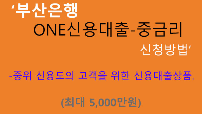 부산은행 ONE신용대출-중금리 신청방법(최대 5000만원): 중위 신용도의 고객을 위한 모바일 신용대출