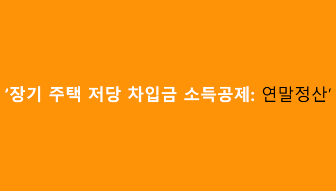 장기 주택 저당 차입금 소득공제: 연말정산