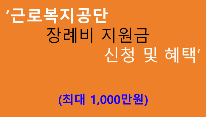 근로복지공단 장례비 지원금 신청 및 혜택(최대 1000만원)