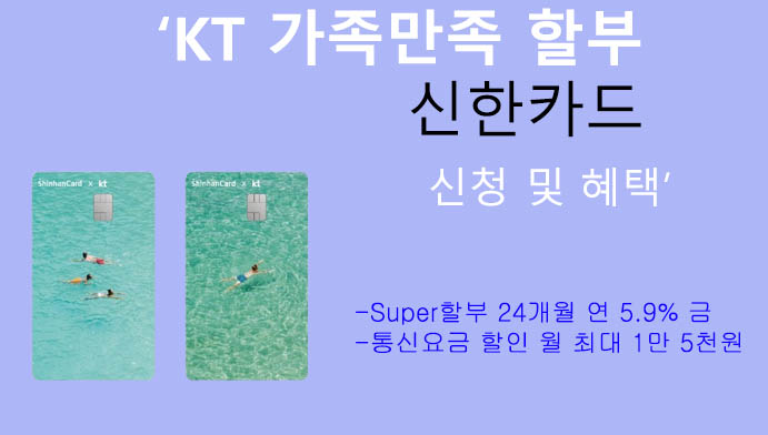 KT 가족만족 할부 신한카드 신청 및 혜택: 통신기기 24개월 할부, 통신요금 15000원 할인