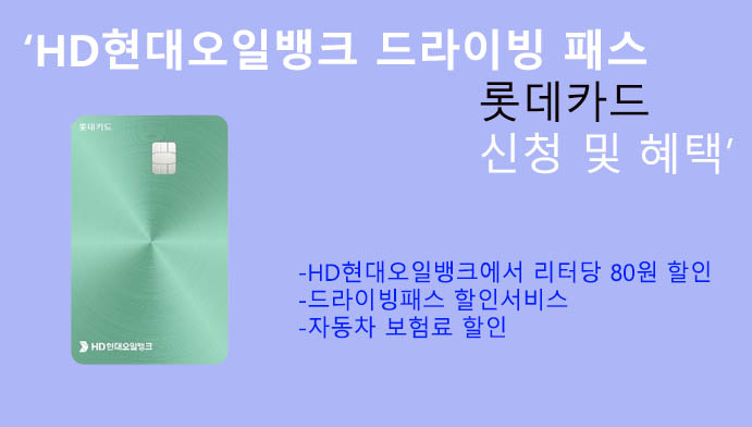 HD현대오일뱅크 드라이빙 패스 롯데카드 신청 및 혜택: 자동차 보험료,리터당 80원 할인