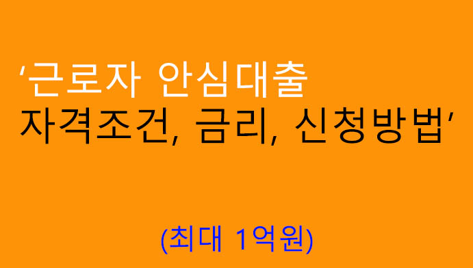 근로자 안심대출 자격조건, 금리, 신청방법(최대 1억원)
