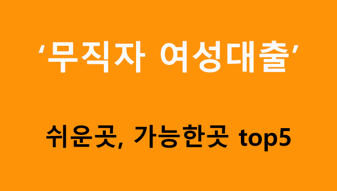 무직자 여성대출 쉬운곳, 가능한곳 top5