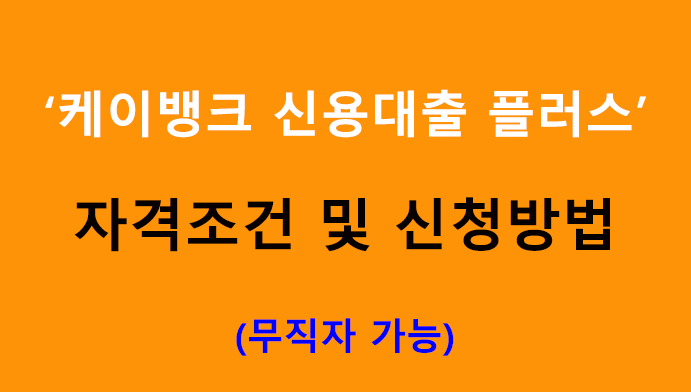 케이뱅크 신용대출 플러스: 자격조건 및 신청방법, 무직자 가능