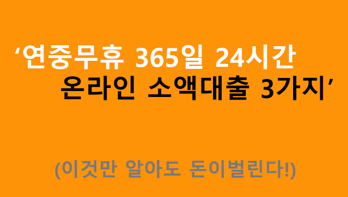 연중무휴 365일 24시간 온라인(모바일) 소액대출 3가지: 이것만 알아도 돈이벌린다
