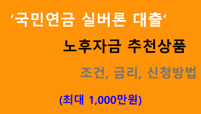 국민연금 실버론 대출(노후자금 추천상품): 조건, 금리, 신청방법