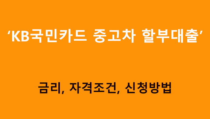 KB국민카드 중고차 할부대출 금리, 조건, 신청방법