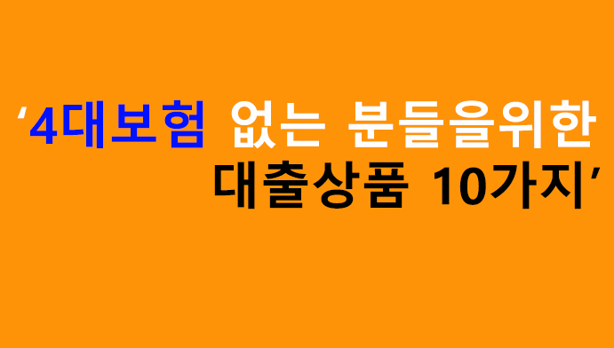 4대보험 없는 분들을위한 대출상품 10가지