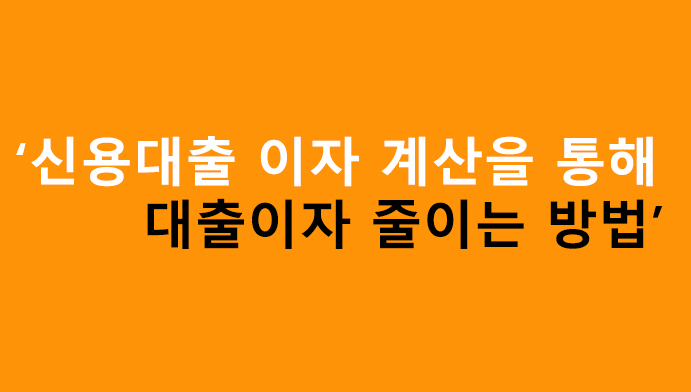신용대출 이자 계산을 통해 대출이자 줄이는 방법
