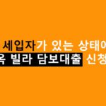 전세 세입자가 있는 상태에서 구옥 빌라 담보대출 신청방법