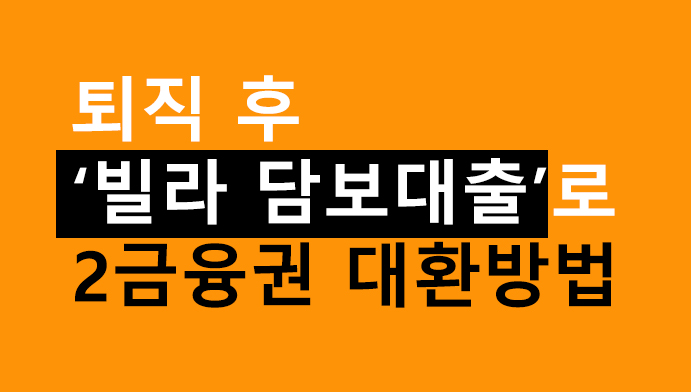퇴직 후 빌라 담보대출로 2금융권 대환방법