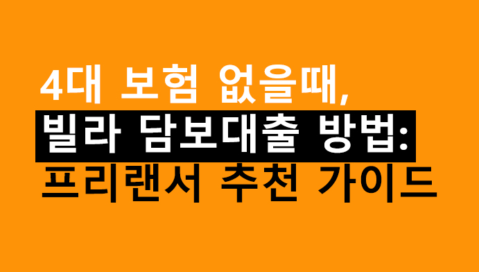 4대 보험 없을때, 빌라 담보대출 방법: 프리랜서