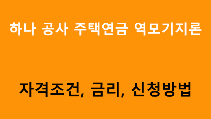 하나 공사 주택연금 역모기지론 조건, 금리, 신청방법(최대 6억원)