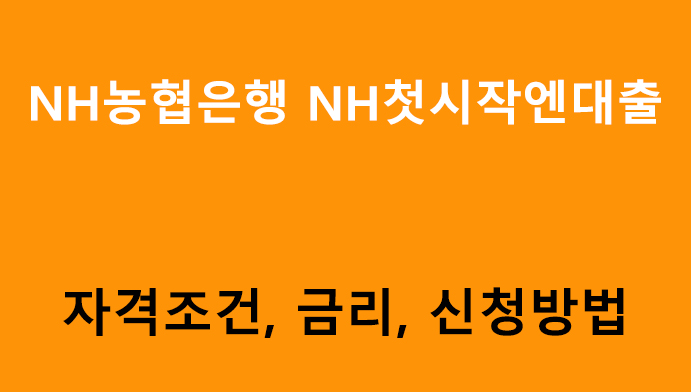 NH농협은행 NH첫시작엔대출 조건, 금리, 신청방법