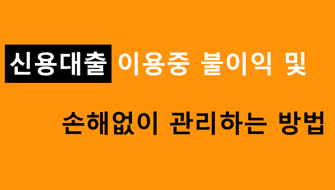 신용대출 이용중 불이익 및 손해없이 관리하는 방법