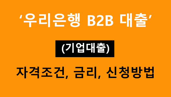 우리은행 B2B 대출(기업대출) 조건, 금리, 신청방법