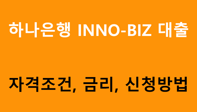 하나은행 INNO-BIZ 대출- 조건, 금리, 신청방법