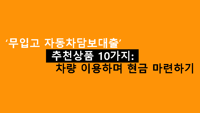 무입고 자동차담보대출 추천상품 10가지: 차량 이용하며 현금 마련하기