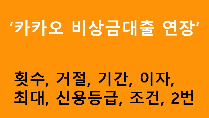 카카오 비상금대출 연장 횟수, 거절, 기간, 이자, 최대, 신용등급, 조건, 2번