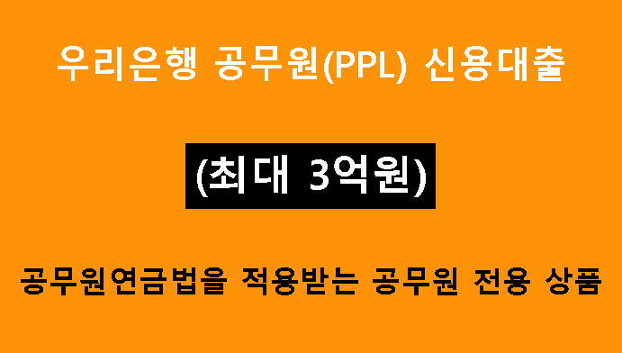 우리은행 공무원(PPL) 신용대출: 공무원연금법을 적용받는 공무원 전용 상품(최대 3억원), 조건, 금리, 신청방법
